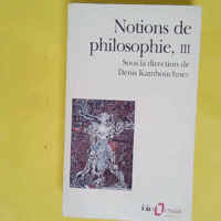 Notions De Philosophie - Tome 3 - Denis Kambouchner