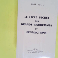 Le Livre secret des grands exorcismes et bénédictions - Abbé Julio