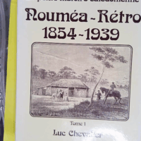La petite histoire calédonienne Tome 1 + 2 - Nouméa-Rétro 1854-1939 - Luc Chevalier