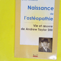 Naissance de l ostéopathie - La vie et l oeuvre de A.T.Still - Carol Trowbridge