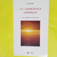 La Conscience cosmique ou l Homme transfiguré - Pastor