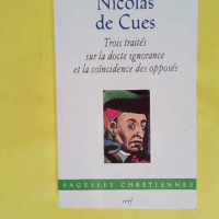 Trois traités sur la docte ignorance et la coïncidence des opposés  - Nicolas de Cues