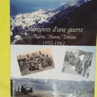 Mémoires D Une Guerre Algérie Maroc Tunisie 1952-1962  - Colectifs .