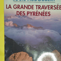 La grande traversée des Pyrénées - De Cerbère à Hendaye à toutes crêtes  - Louis Audoubert