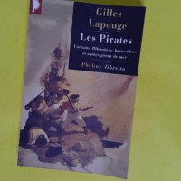 Les Pirates. Forbans Flibustiers Boucaniers Et Autres Gueux De Mer  - Gilles Lapouge