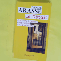 Le Détail - Pour une histoire rapprochée de la peinture - Daniel Arasse