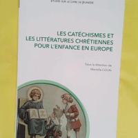 Catechismes et les littératures chrétiennes pour l enfance en Europe - Mariella Colin