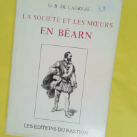 La Societe Et Les Moeurs En Bearn - reprint 1886 - De Lagreze G. B.