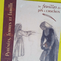 Les feuilles du pin a crochets n 6 pyrenees femmes et famille - De la réalité aux images : Regards sociologiques ethnographiques historiques et artistiques - Hélène Saule-Sorbe
