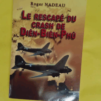 Le rescapé du crash de Diên-Biên-Phû (Le survivant de l avion de Diên-Biên-Phû raconte revue et corrigé) - NADEAU Roger