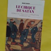 Le cirque de satan. Débauche Police et corruption à Manhattan - Mike Dash