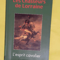 Les Chasseurs de Lorraine - l esprit cavalier -