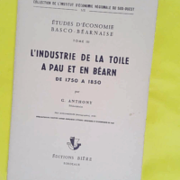 Études d économie basco-béarnaise 3 L Industrie de la toile à Pau et en Béarn de 1750 à 1850 par G. Anthony - Institut d économie régionale du Sud-Ouest
