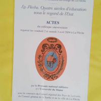 La Flèche. Quatre siècles d éducation sous le regard de l Etat. Actes du colloque unive -