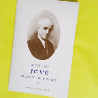 Mon père Jové pèlerin de l image - Yvonne Chauveau-Jové