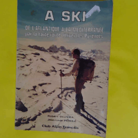 A ski de l atlantique à la méditerranée par la haute route d hiver des Pyrénées - Robert Ollivier & Jean-Louis Peres