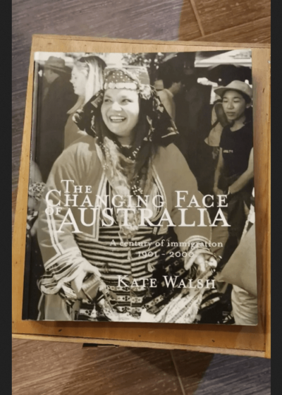 The Changing Face Of Australia: A Century Of Immigration 1901-2000 - Kate Walsh