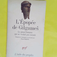 L Épopée de Gilgameš - Le grand homme qui ne voulait pas mourir - Anonymes