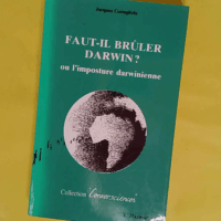 Faut-il brûler Darwin ? ou L imposture darwinienne - Jacques Costagliola