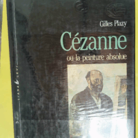 Cézanne ou la peinture absolue - Plazy Gilles