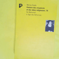 Histoire des croyances et des idées religieuses tome 3 - De Mahomet a l age des reformes - Mircéa Eliade