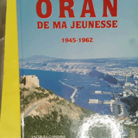 Oran de ma jeunesse 1945-1962 - tome 1 - Jacques Gandini