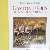 Gaston febus - 3e edition prince des pyrenees (1331-1391) - Pierre Tucoo-Chala