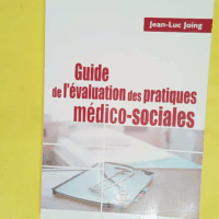 Guide de l évaluation des pratiques médico-sociales - Jean-Luc Joing