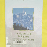 Le Pic du Midi de Bigorre et son observatoire - Histoire scientifique culturelle et humaine d une montagne et d un observatoire scientifique - Jean-Christophe Sanchez