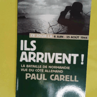 Ce jour-là 6 juin - 25 août 1944 - Ils arrivent ! La bataille de Normandie vue du côté allemand - Paul Carell