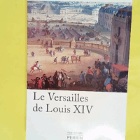 Le Versailles de Louis XIV le fonctionnement d une résidence royale au XVIIe siècle - Mathieu Da Vinha