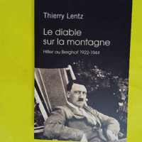 Le diable sur la montagne - Hitler au Berghof 1922-1944 - Thierry Lentz