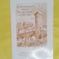 le protestantisme dans les pays de l adour au XIXe siecle - Actes du colloque d orthez 1995 -