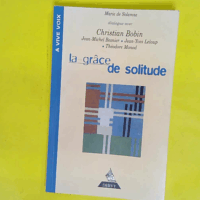 La Grâce De Solitude - Dialogues avec Christian Bobin Théodore Monod Jean-Michel Besnier Jean-Yves Leloup - Marie de Solemne