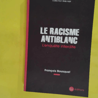 Le racisme antiblanc - L enquête interdite - François Bousquet