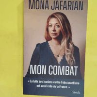 Mon combat - La lutte des Iraniens contre l obscurantisme est aussi celle de la France - Mona Jafarian