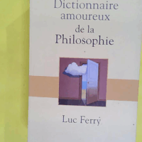 Dictionnaire Amoureux de la Philosophie (1) - Luc Ferry