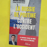 La Russie de Poutine contre l Occident - La menace russe au-delà de la guerre en Ukraine - Aurélien Duchêne