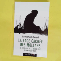 La face cachée des mollahs - Le livre noir de la République islamique d Iran - Emmanuel Razavi
