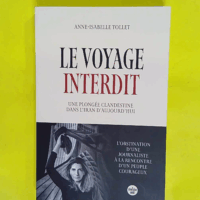 Le Voyage interdit. Une plongée clandestine dans l Iran d aujourd hui - Anne-Isabelle Tollet