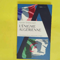 L énigme algérienne - Chroniques d une ambassade à Alger - Xavier Driencourt