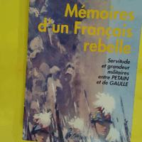 Mémoires d un Français rebelle - 1914-1948 - Servitude et grandeur militaires entre Pétain et de Gaulle - Georges Loustaunau-Lacau