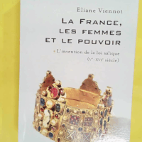 La France les femmes et le pouvoir - L invention de la loi salique (Ve-XVIe siècle) - Éliane Viennot