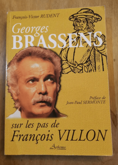 Georges Brassens Sur Les Pas De François Villon - François Victor Rudent Préface Jean-Paul Sermonte - François-Victor Rudent