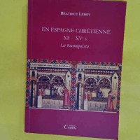 En Espagne chrétienne du XIe au XVe siècle - la Reconquista - Béatrice Leroy