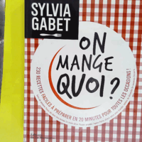 On mange quoi ? 230 Recettes Faciles À Préparer En 20 Minutes Pour Toutes Les Occasions ! - Sylvia Gabet
