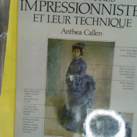 Les peintres impressionnistes et leur technique - Anthea Callen