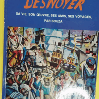 Desnoyer - Sa vie son oeuvre ses amis ses voyages - François Desnoyer