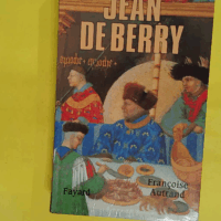 Jean de berry - L art et le pouvoir - Françoise Autrand
