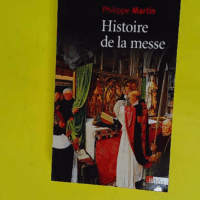 Histoire de la messe (NE) - Philippe Martin